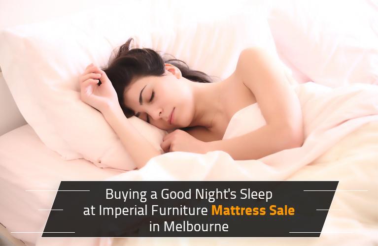 Buying a Good Night’s Sleep at Imperial Furniture Mattress Sale in Melbourne